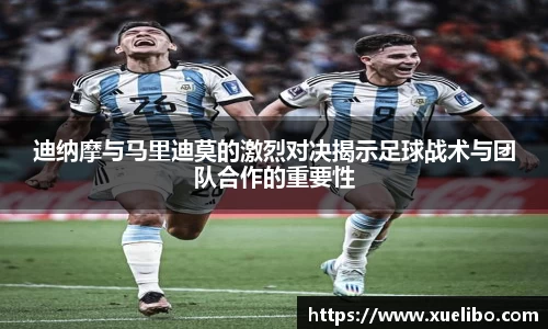 迪纳摩与马里迪莫的激烈对决揭示足球战术与团队合作的重要性