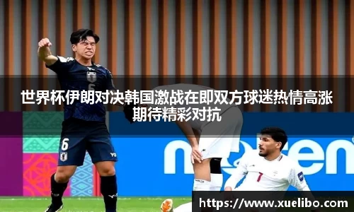世界杯伊朗对决韩国激战在即双方球迷热情高涨期待精彩对抗