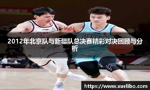 2012年北京队与新疆队总决赛精彩对决回顾与分析