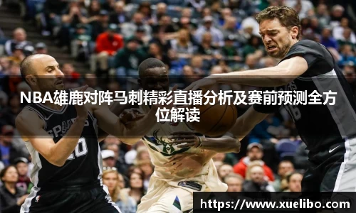 NBA雄鹿对阵马刺精彩直播分析及赛前预测全方位解读
