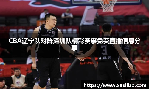CBA辽宁队对阵深圳队精彩赛事免费直播信息分享